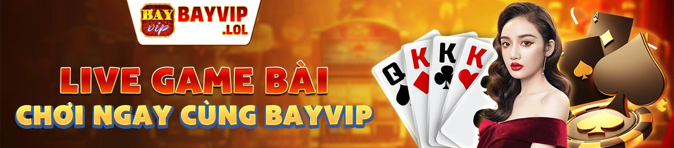 LIVE GAME BÀI - CHƠI NGAY CÙNG BAYVIP