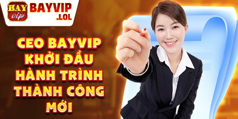 Ceo bayvip khởi đầu hành trình thành công mới