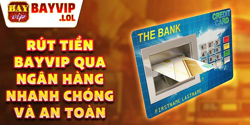 Rút tiền bayvip qua ngân hàng nhanh chóng và an toàn