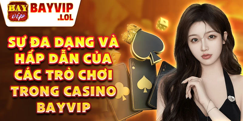 Sự đa dạng và hấp dẫn của các trò chơi trong casino bayvip