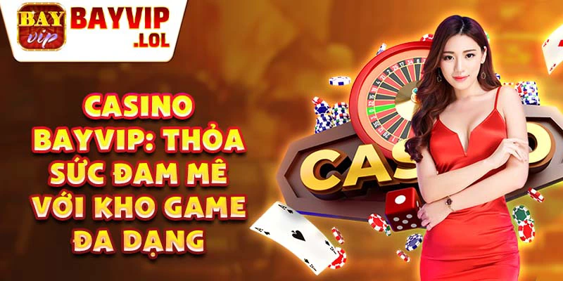 Casino Bayvip: Thỏa sức đam mê với kho game đa dạng