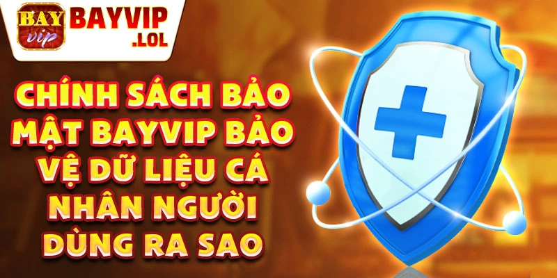 Chính sách bảo mật bayvip bảo vệ dữ liệu cá nhân người dùng ra sao