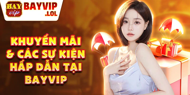 Khuyến mãi & các sự kiện hấp dẫn tại Bayvip